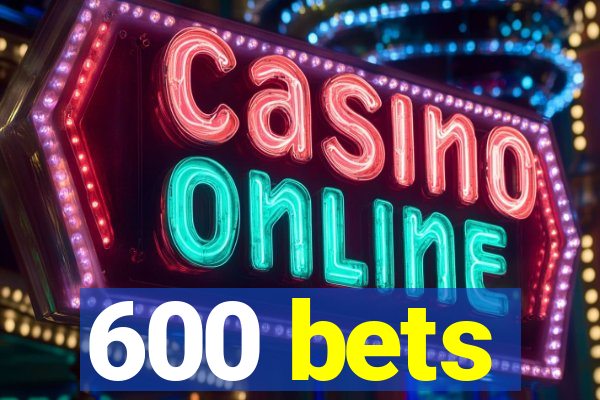 600 bets